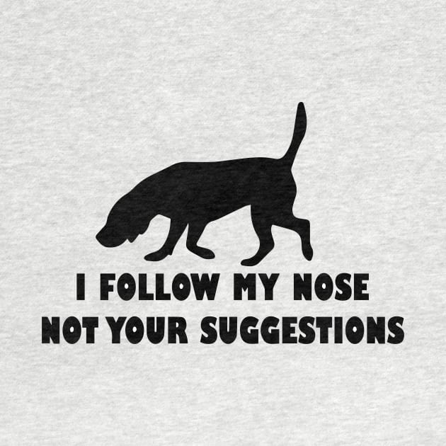 BLOODHOUND IFOLLOW MY NOSE NOT YOUR SUGGESTIONS by spantshirt